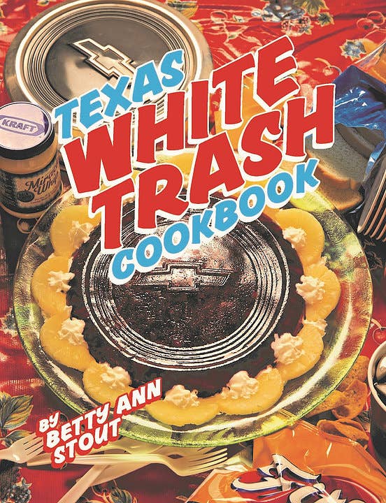 Texas White Trash Cookbook
