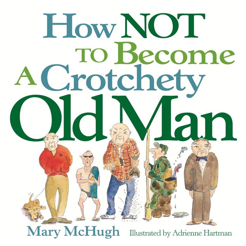 How Not to Become a Crotchety Old Man by Mary McHugh