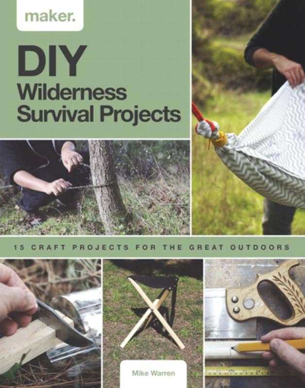 DIY Wilderness Survival Projects: 15 Step-By-Step Projects